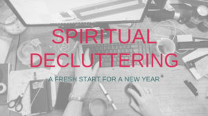 Spiritual Decluttering: a fresh start for a new year