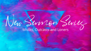 NEW Sermon Series: Misfits, Outcasts and Loners at Heart of Longmont